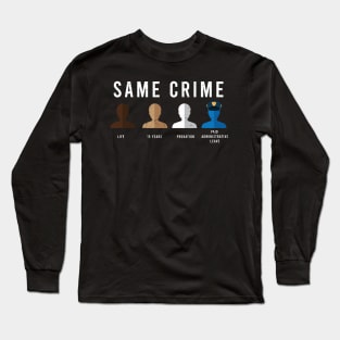 Same Crime Shirt - Protesting Shirt - Social Justice Long Sleeve T-Shirt